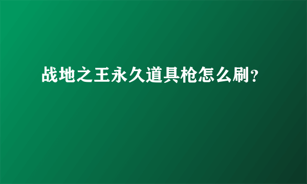 战地之王永久道具枪怎么刷？