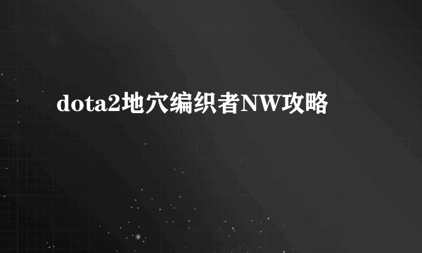 dota2地穴编织者NW攻略