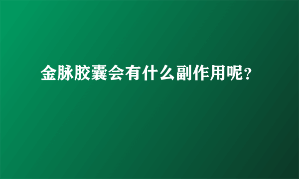 金脉胶囊会有什么副作用呢？