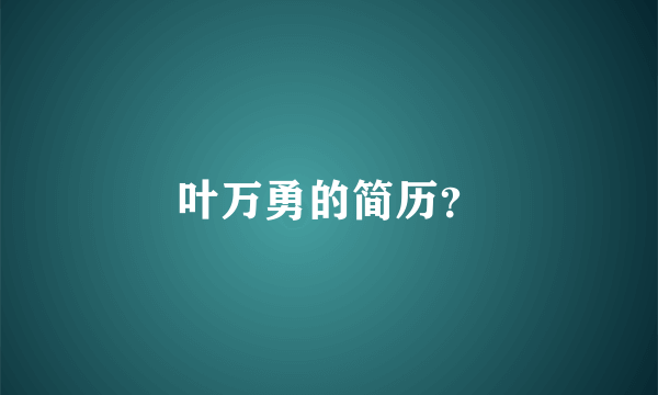 叶万勇的简历？