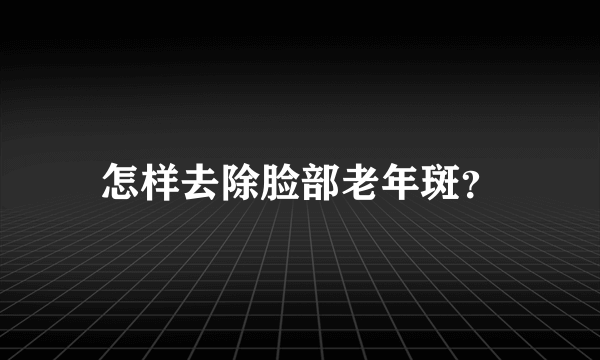 怎样去除脸部老年斑？