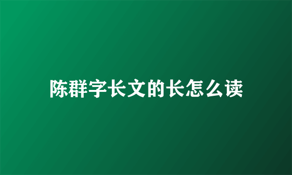 陈群字长文的长怎么读