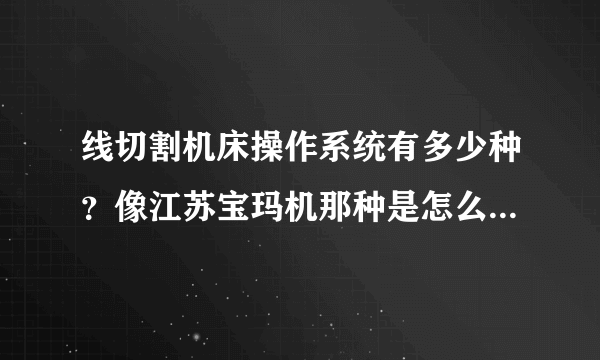 线切割机床操作系统有多少种？像江苏宝玛机那种是怎么画图和线割的