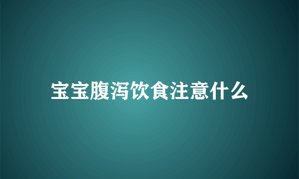 宝宝腹泻饮食注意什么