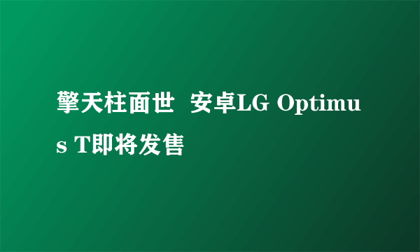 擎天柱面世  安卓LG Optimus T即将发售