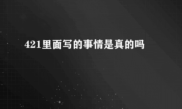 421里面写的事情是真的吗