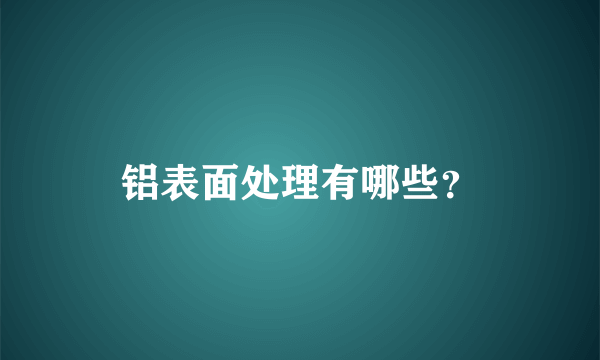 铝表面处理有哪些？