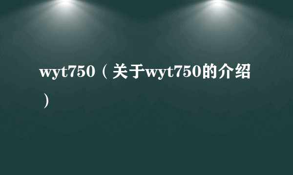 wyt750（关于wyt750的介绍）