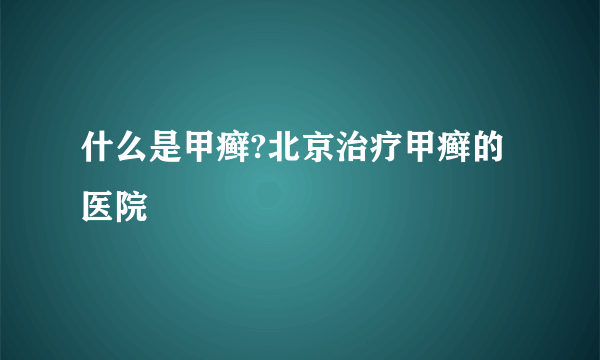 什么是甲癣?北京治疗甲癣的医院