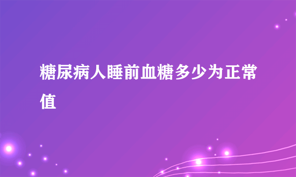 糖尿病人睡前血糖多少为正常值