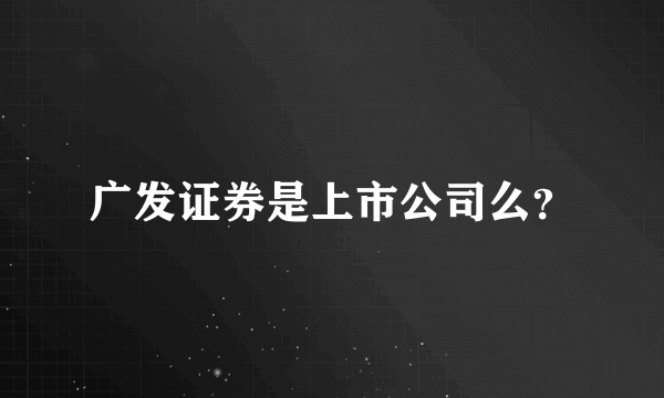 广发证券是上市公司么？