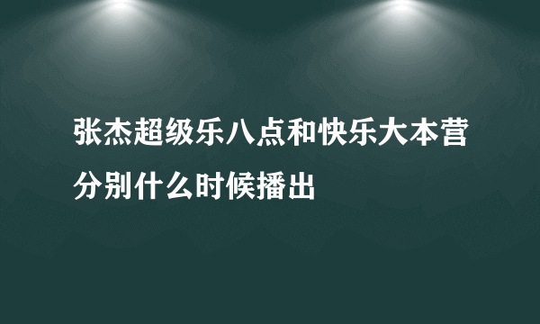 张杰超级乐八点和快乐大本营分别什么时候播出