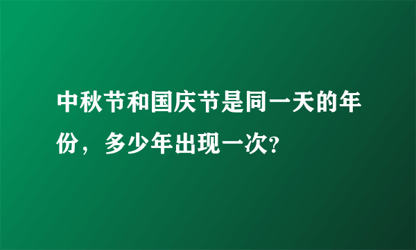 中秋节和国庆节是同一天的年份，多少年出现一次？