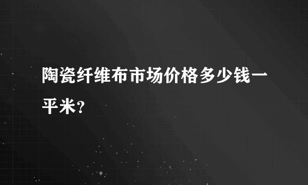 陶瓷纤维布市场价格多少钱一平米？