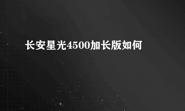 长安星光4500加长版如何