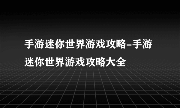 手游迷你世界游戏攻略-手游迷你世界游戏攻略大全