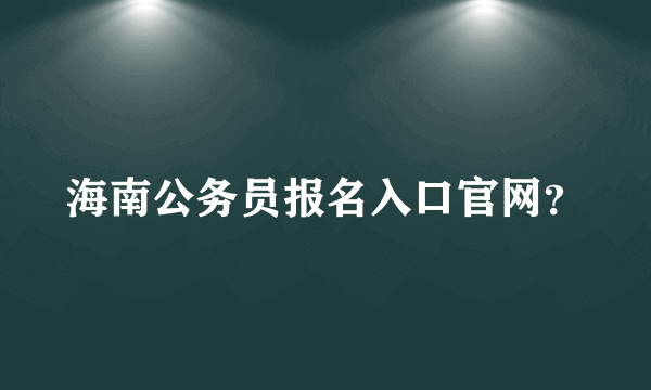 海南公务员报名入口官网？