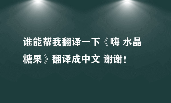 谁能帮我翻译一下《嗨 水晶糖果》翻译成中文 谢谢！