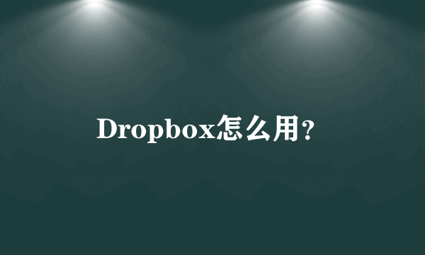 Dropbox怎么用？