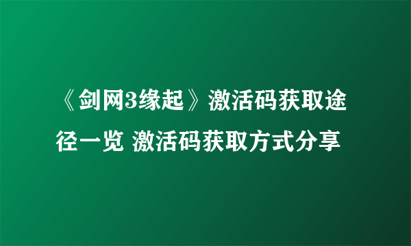 《剑网3缘起》激活码获取途径一览 激活码获取方式分享