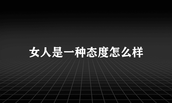 女人是一种态度怎么样