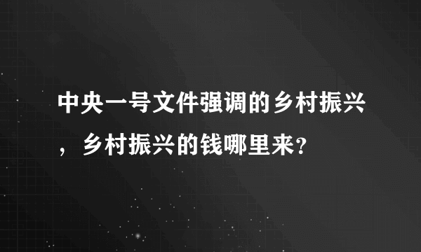 中央一号文件强调的乡村振兴，乡村振兴的钱哪里来？