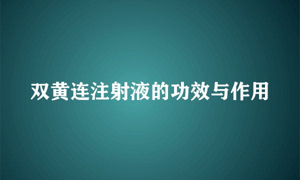 双黄连注射液的功效与作用