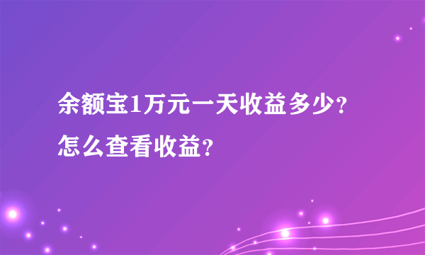 余额宝1万元一天收益多少？怎么查看收益？