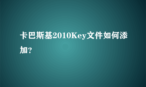 卡巴斯基2010Key文件如何添加？