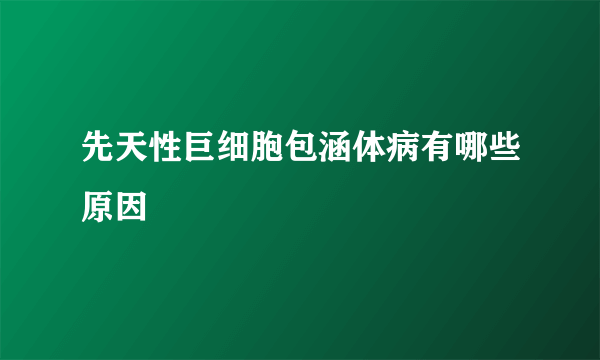 先天性巨细胞包涵体病有哪些原因