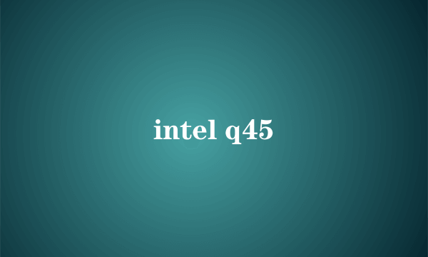 intel q45