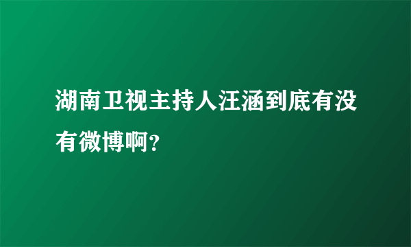 湖南卫视主持人汪涵到底有没有微博啊？