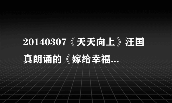 20140307《天天向上》汪国真朗诵的《嫁给幸福》的背景音乐是叫什么？