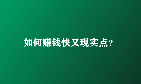 如何赚钱快又现实点？