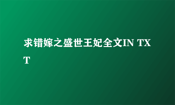 求错嫁之盛世王妃全文IN TXT