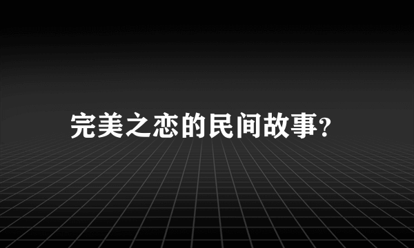 完美之恋的民间故事？