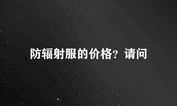 防辐射服的价格？请问