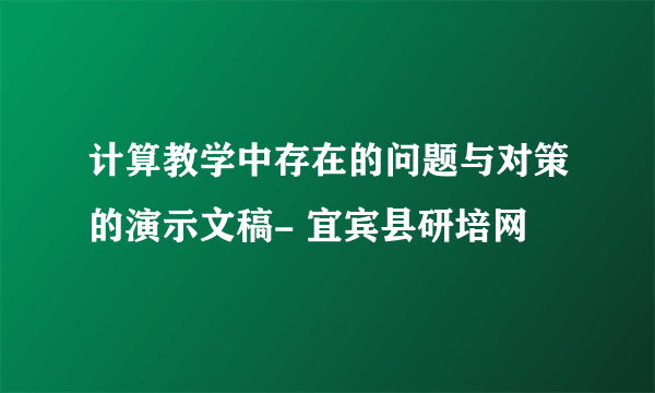 计算教学中存在的问题与对策的演示文稿- 宜宾县研培网