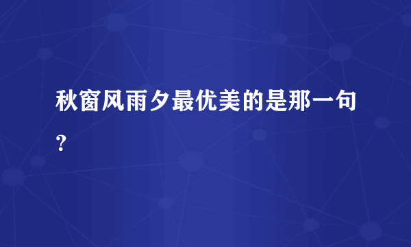 秋窗风雨夕最优美的是那一句？