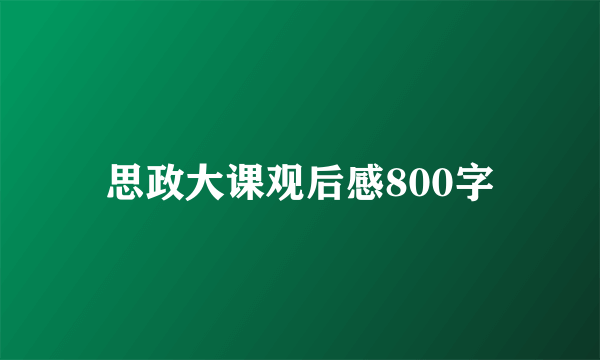 思政大课观后感800字