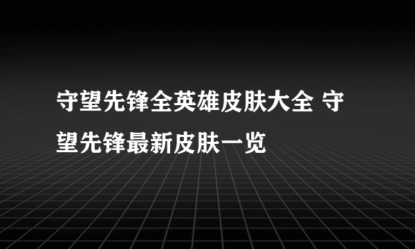 守望先锋全英雄皮肤大全 守望先锋最新皮肤一览