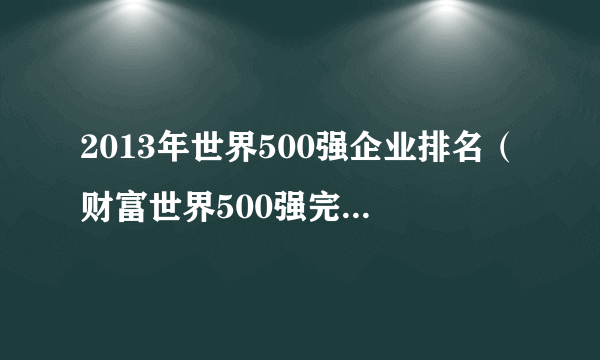 2013年世界500强企业排名（财富世界500强完整榜单）