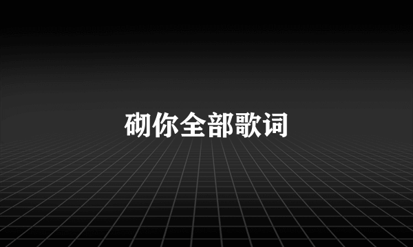 砌你全部歌词