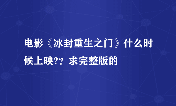 电影《冰封重生之门》什么时候上映?？求完整版的