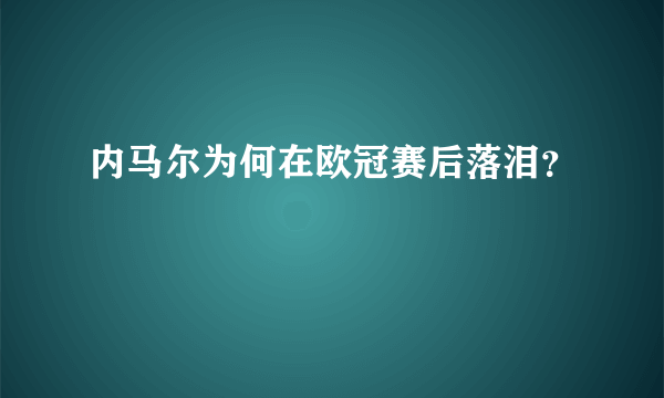 内马尔为何在欧冠赛后落泪？