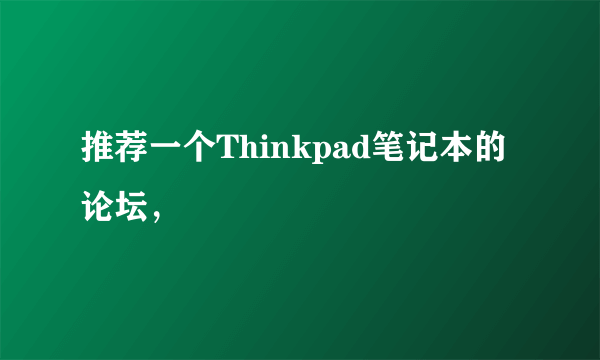 推荐一个Thinkpad笔记本的论坛，