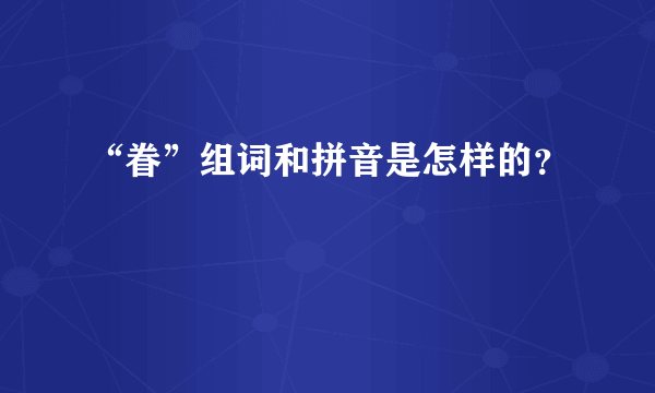 “眷”组词和拼音是怎样的？