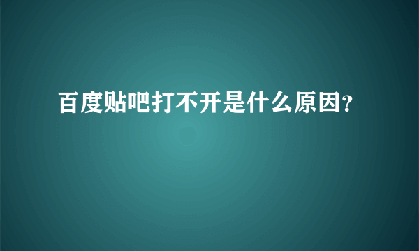 百度贴吧打不开是什么原因？