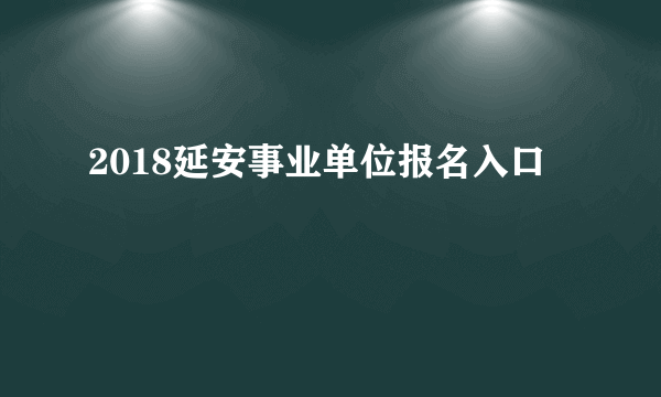 2018延安事业单位报名入口