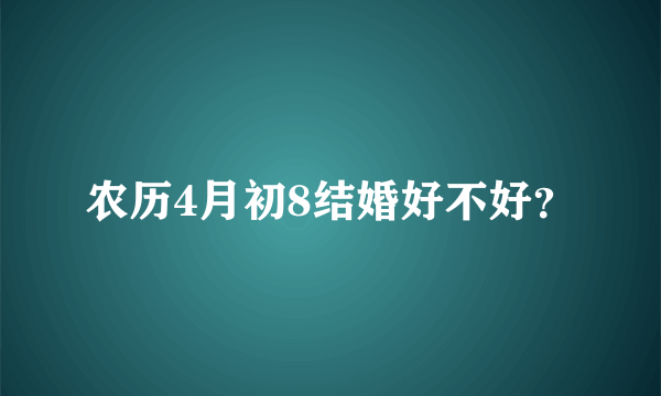 农历4月初8结婚好不好？